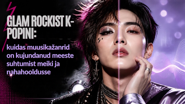 Glam rockist K-popini: kuidas muusikazanrid on kujundanud meeste suhtumist meiki ja nahahooldusse