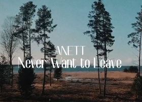 Anett - Never Want to Leave